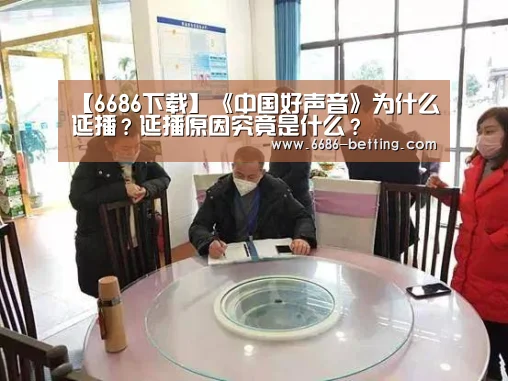 【6686下载】《中国好声音》为什么延播?延播原因究竟是什么?(图2) 6686下载
