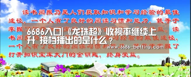 6686入口|《龙珠超》收视率继续上升 接档播出的是什么?(图2) 6686下载