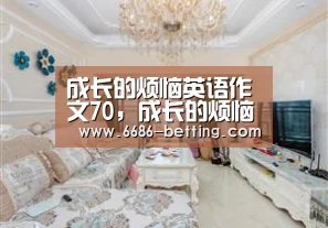 成长的烦恼英语作文70,成长的烦恼英语作文 不要太难的,要初中生看:6686入口(图2) 6686下载